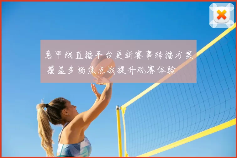 意甲线直播平台更新赛事转播方案 覆盖多场焦点战提升观赛体验