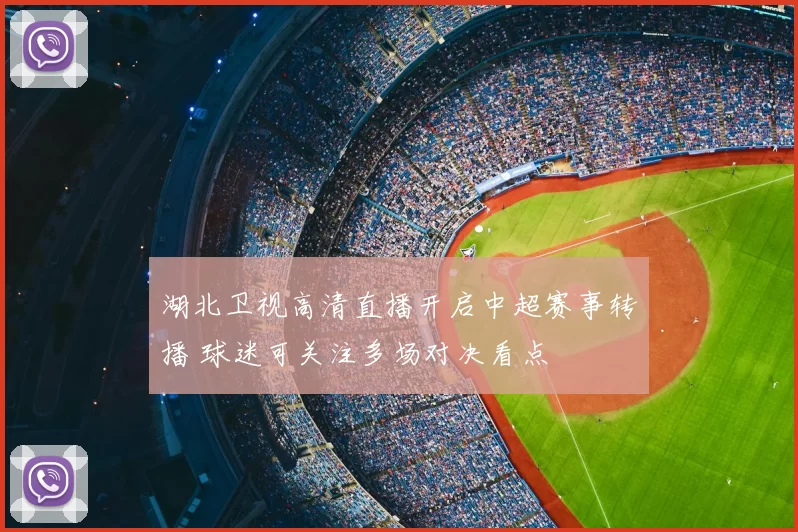 湖北卫视高清直播开启中超赛事转播 球迷可关注多场对决看点