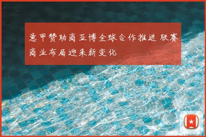 意甲赞助商亚博全球合作推进 联赛商业布局迎来新变化