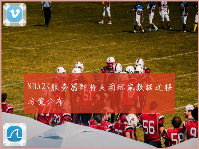 NBA2K服务器即将关闭玩家数据迁移方案公布