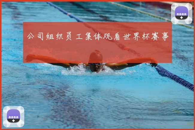 公司组织员工集体观看世界杯赛事