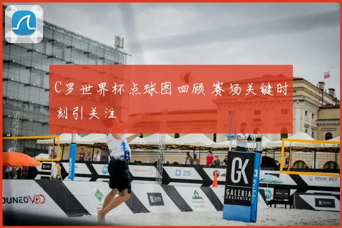C罗世界杯点球图回顾 赛场关键时刻引关注